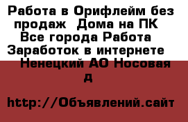 Работа в Орифлейм без продаж. Дома на ПК - Все города Работа » Заработок в интернете   . Ненецкий АО,Носовая д.